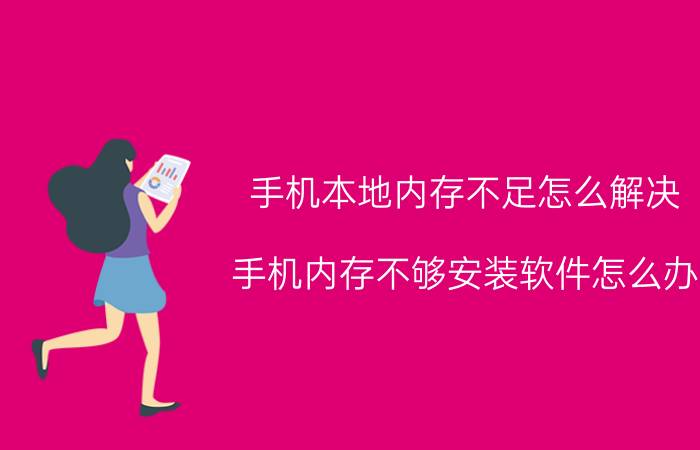 手机本地内存不足怎么解决 手机内存不够安装软件怎么办？